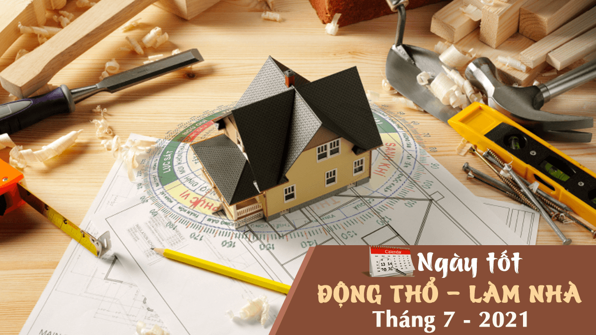 Xem ngày tốt động thổ làm nhà, xây nhà mới tháng 7-2021 theo tuổi