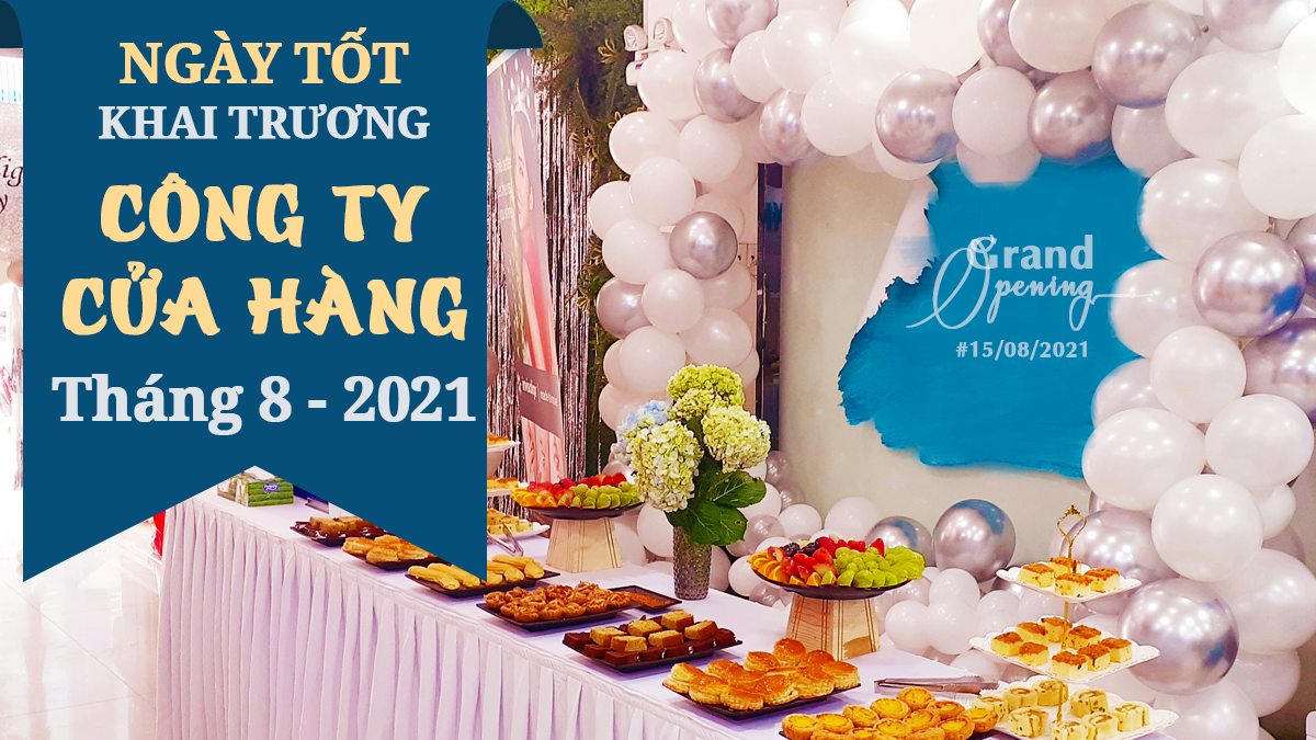 Ngày đẹp khai trương công ty, cửa hàng tháng 8 năm 2021 theo tuổi