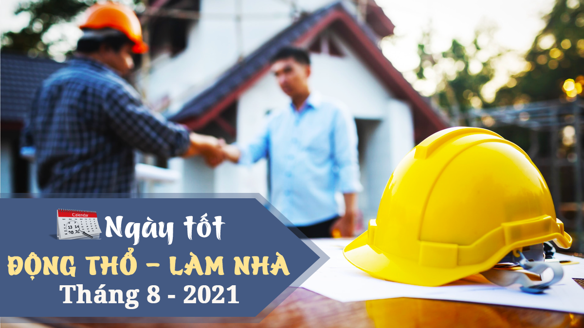 Xem ngày tốt động thổ làm nhà, xây nhà mới tháng 8-2021 theo tuổi